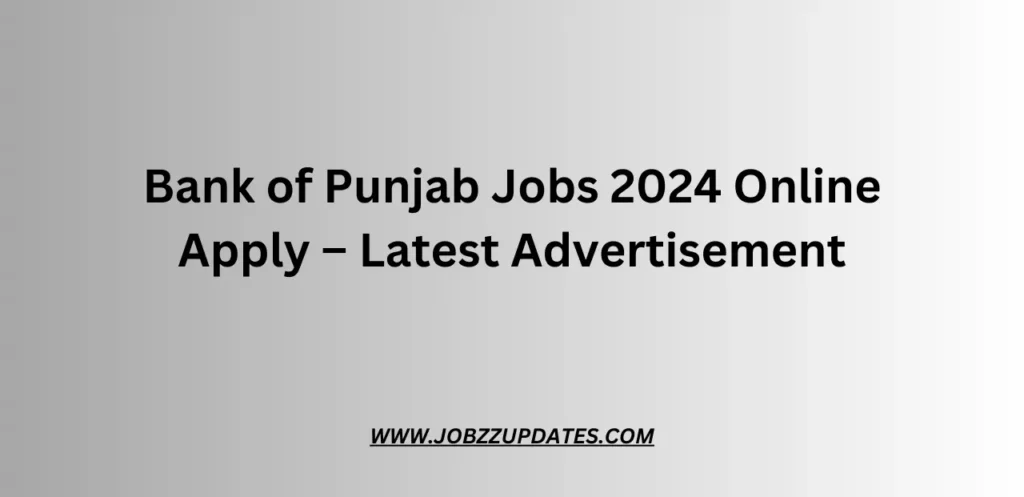 Bank of Punjab Jobs 2024 Online Apply – Latest Advertisement