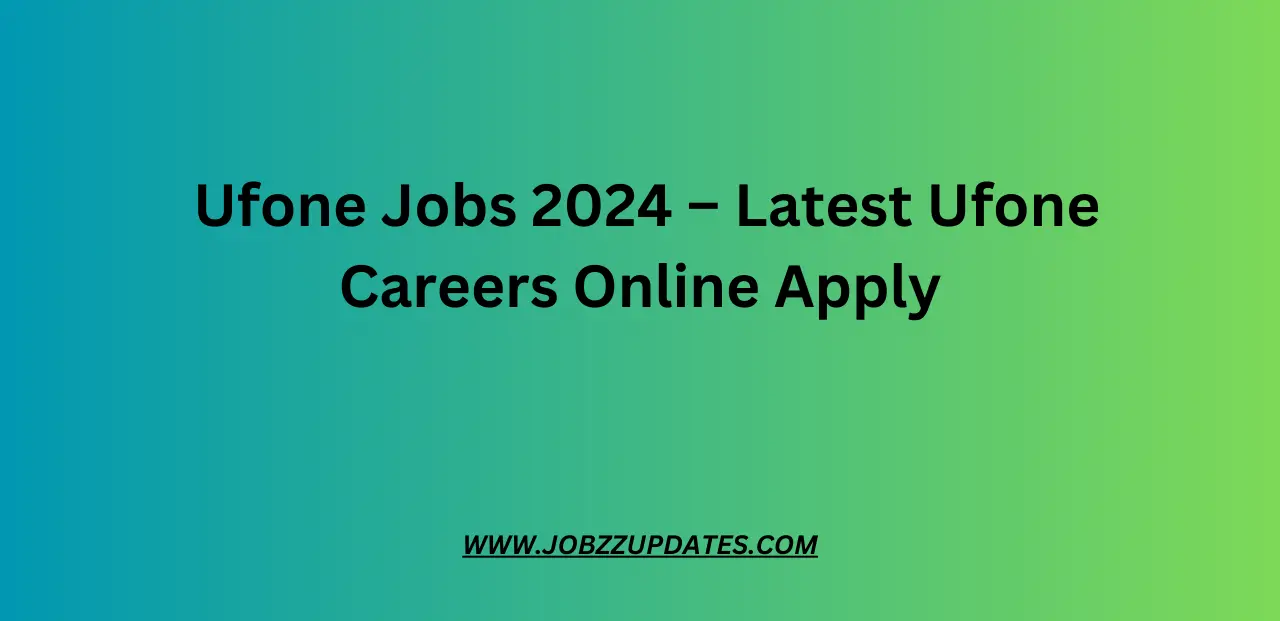 Ufone Jobs 2024 – Latest Ufone Careers Online Apply 