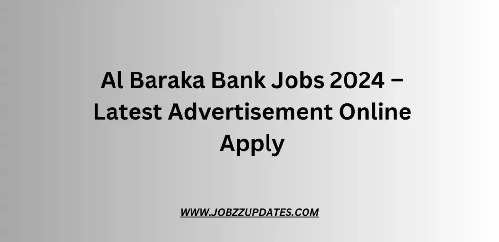 Al Baraka Bank Jobs 2024 – Latest Advertisement Online Apply