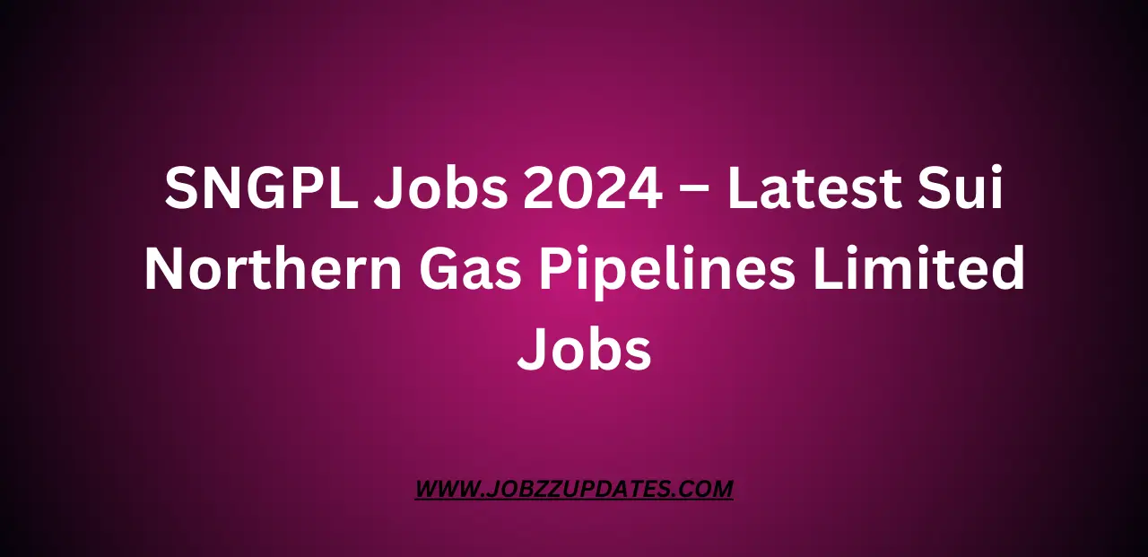 SNGPL Jobs 2024 – Latest Sui Northern Gas Pipelines Limited Jobs