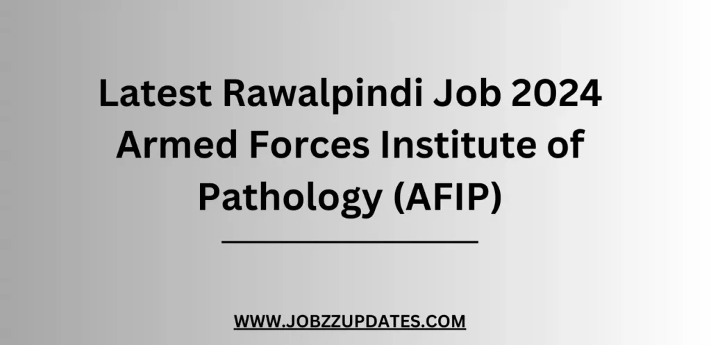 Latest Rawalpindi Job 2024 Armed Forces Institute of Pathology (AFIP)