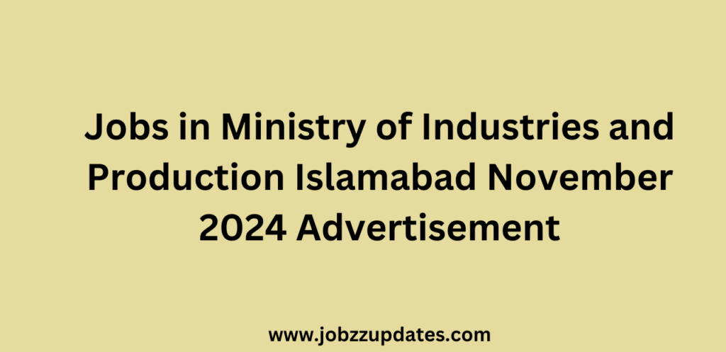 Jobs in Ministry of Industries and Production Islamabad November 2024 Advertisement
