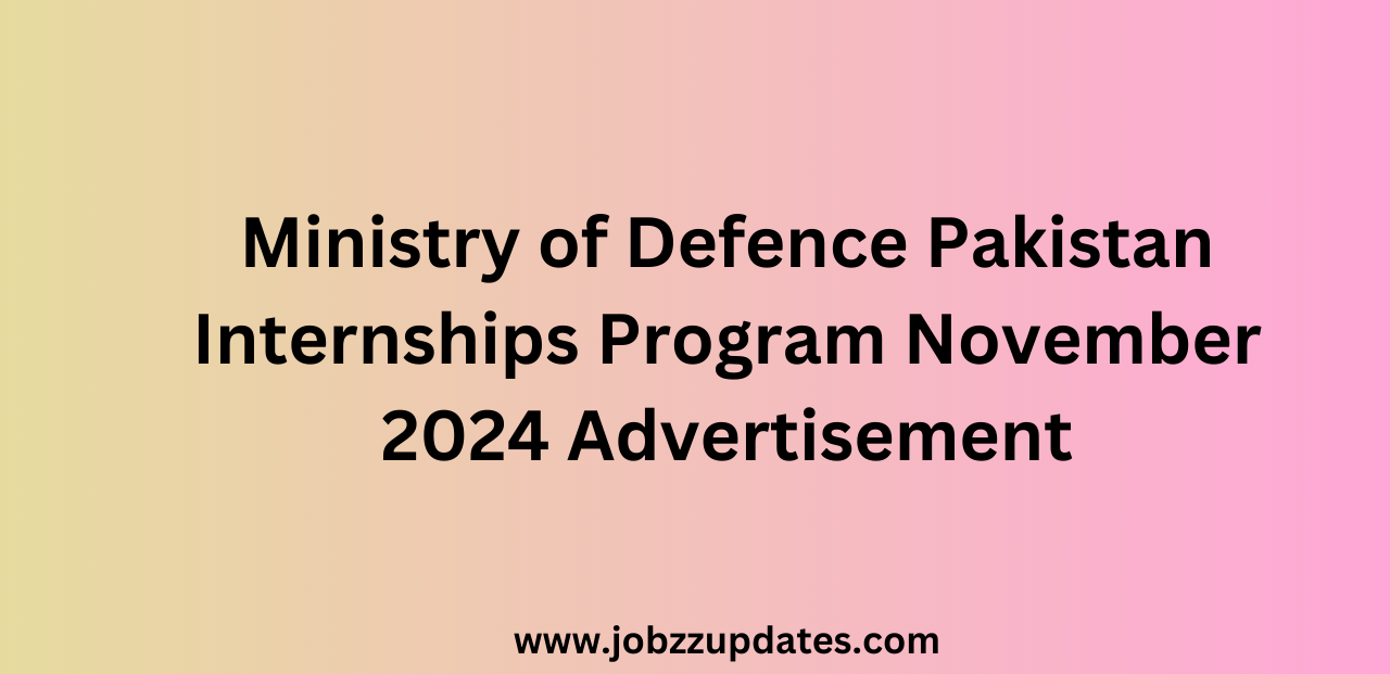 Ministry of Defence Pakistan Internships Program November 2024 Advertisement